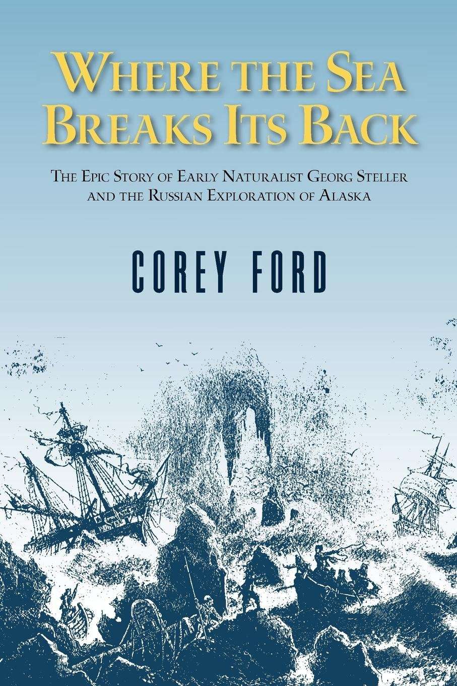 Where the Sea Breaks Its Back: The Epic Story of the Early Naturalist Georg Steller and the Russian Exploration of Alaska - Image 1