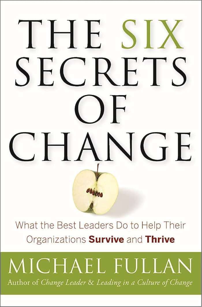 The Six Secrets of Change: What the Best Leaders Do to Help Their Organizations Survive and Thrive - Image 1
