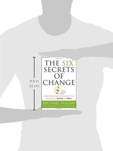 The Six Secrets of Change: What the Best Leaders Do to Help Their Organizations Survive and Thrive - Image 6
