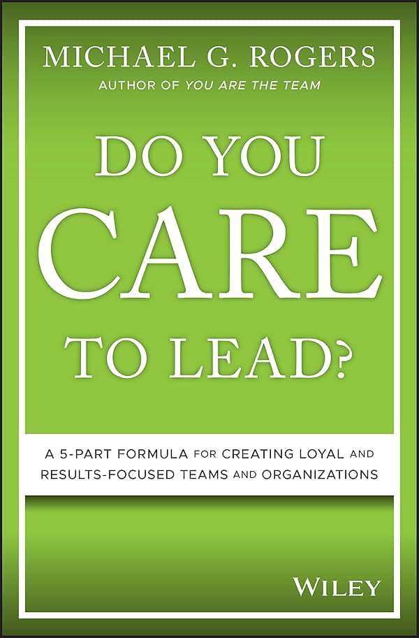 Do You Care to Lead?: A 5-Part Formula for Creating Loyal and Results-Focused Teams and Organizations - Image 1