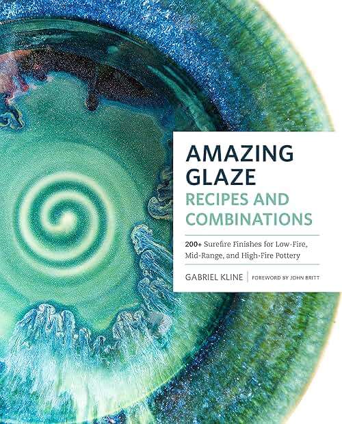 Amazing Glaze Recipes and Combinations: 200+ Surefire Finishes for Low-Fire, Mid-Range, and High-Fire Pottery (Mastering Ceramics) - Image 1