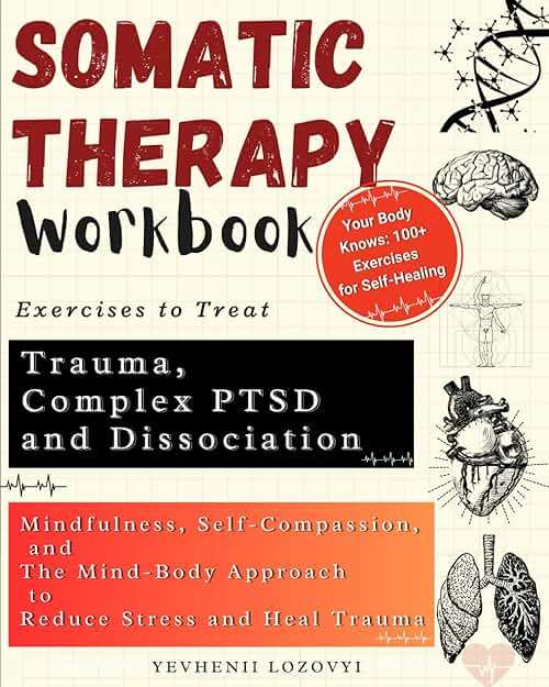Somatic Therapy Workbook Exercises to Treat Trauma, Complex PTSD and Dissociation: Mindfulness, Self-Compassion, and the Mind-Body Approach to Reduce Stress and Heal Trauma - Image 1