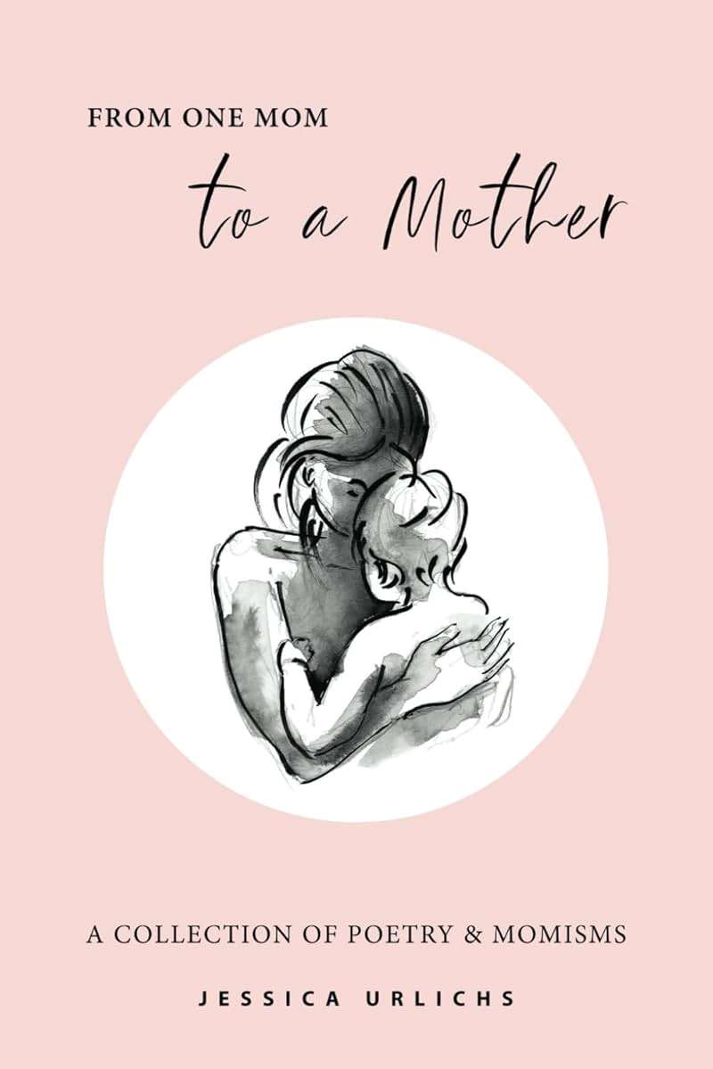 From One Mom to a Mother: Poetry & Momisms (Jessica Urlichs: Early Motherhood Poetry & Prose Collection) - Image 1