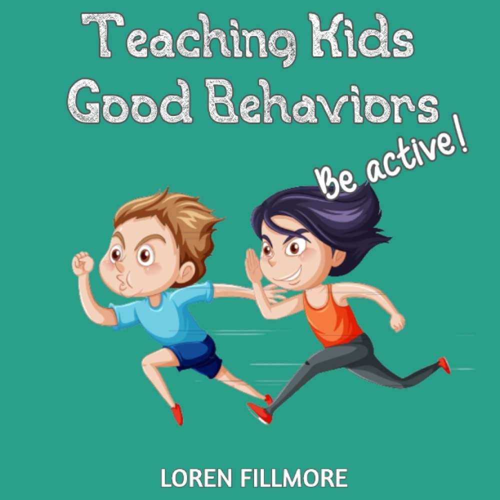 Teaching Kids Good Behaviors - Be Active: An inspiring lesson to keep our children at work and teach them how to spend time wisely (Understanding Children Feelings) - Image 1