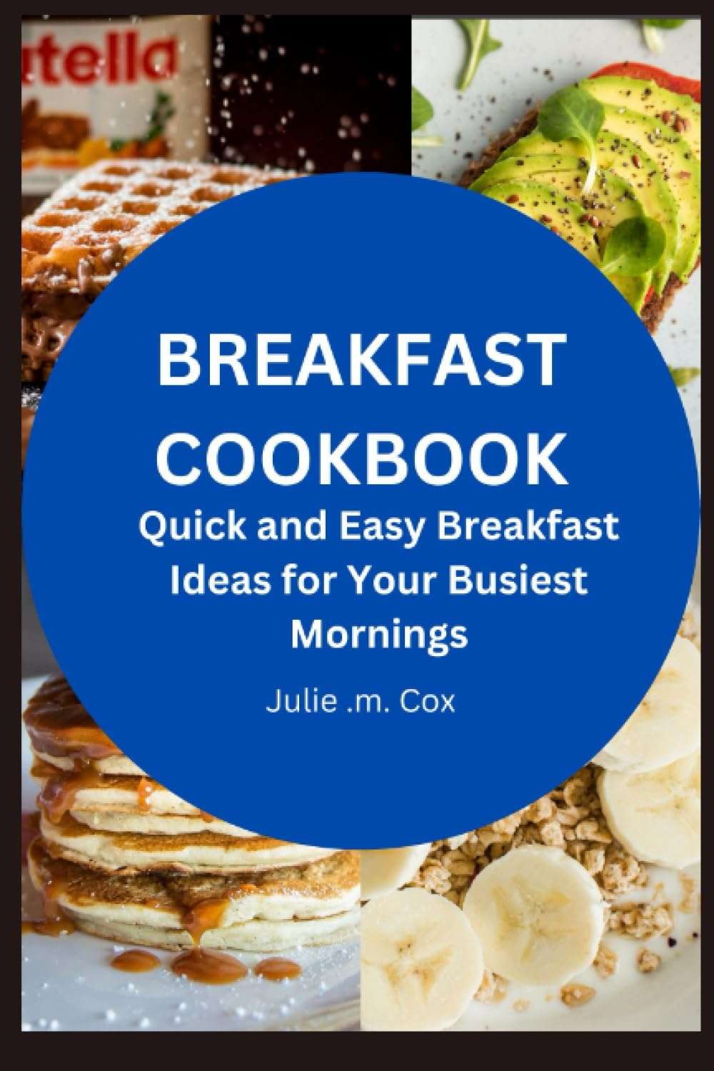 BREAKFAST COOKBOOK: Quick and Easy Breakfast Ideas for Your Busiest Mornings - Image 1
