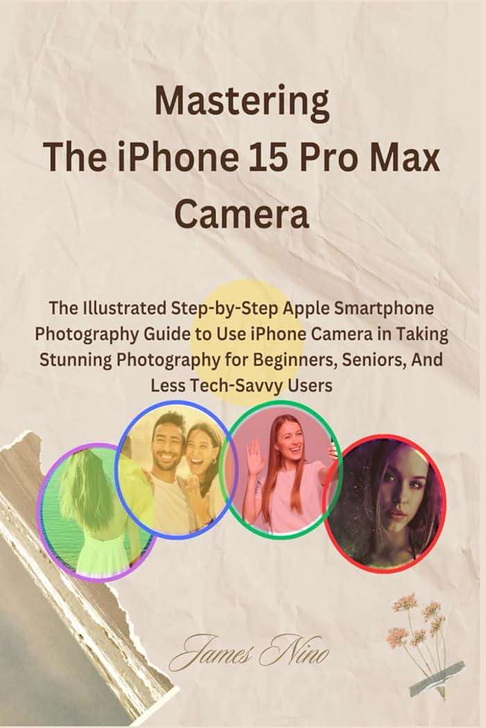 Mastering The iPhone 15 Pro Max Camera: The Illustrated Step-by-Step Apple Smartphone Photography Guide to Use iPhone Camera in Taking Stunning ... Beginners, Seniors, And Less Tech-Savvy Users - Image 1