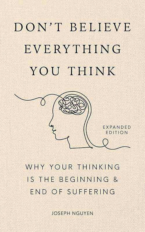 Don't Believe Everything You Think (Expanded Edition): Why Your Thinking Is The Beginning & End Of Suffering (Books By Joseph Nguyen) - Image 1