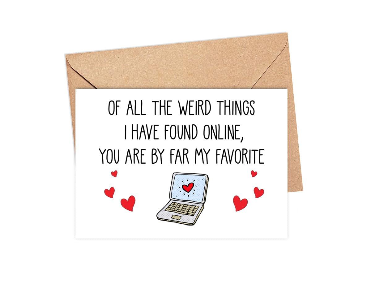 Of All The Weird Things I Have Found Online You Are By Far My Favorite! Card - Funny Anniversary Card - Online Dating Card - The Best Thing That I Found On Internet Card - Card For Friends