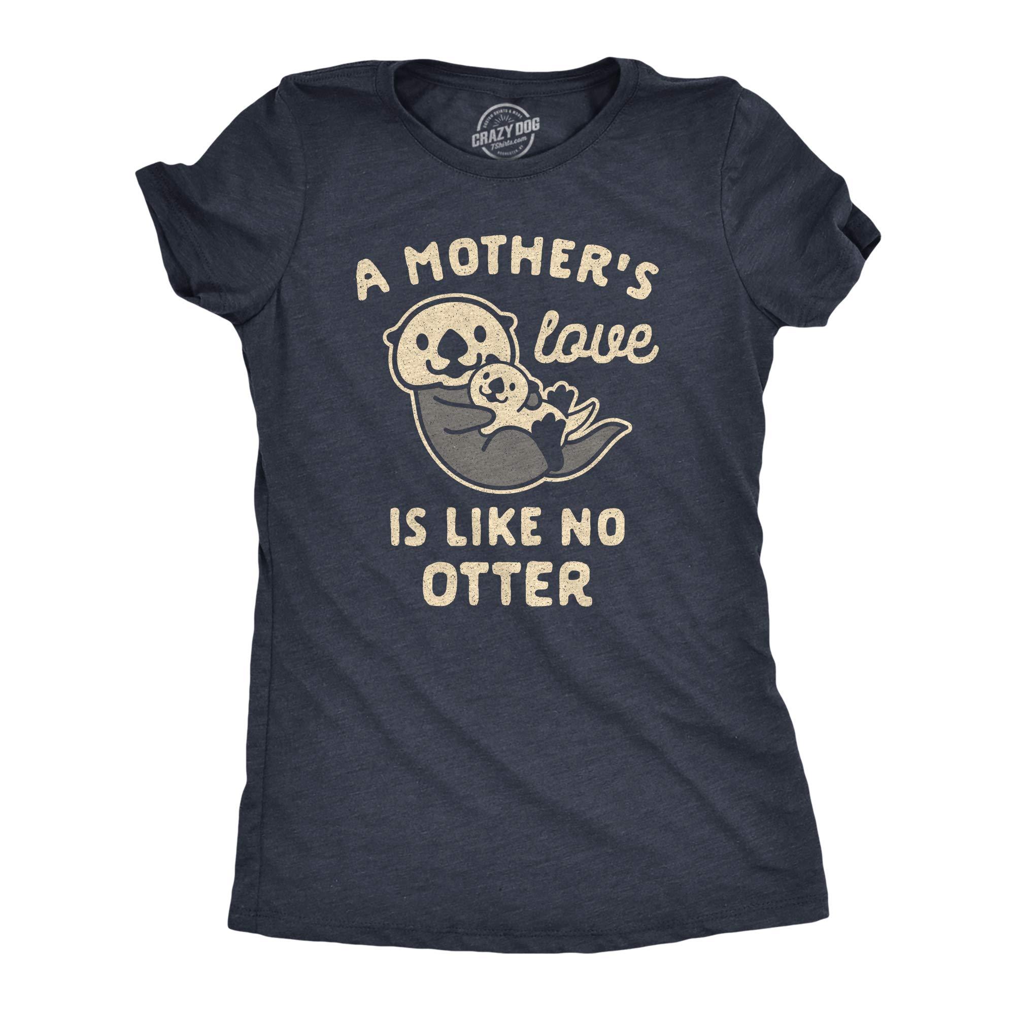 Womens A Mother's Love is Like No Otter T Shirt Funny Cuddly Graphic Mother's Day Tee