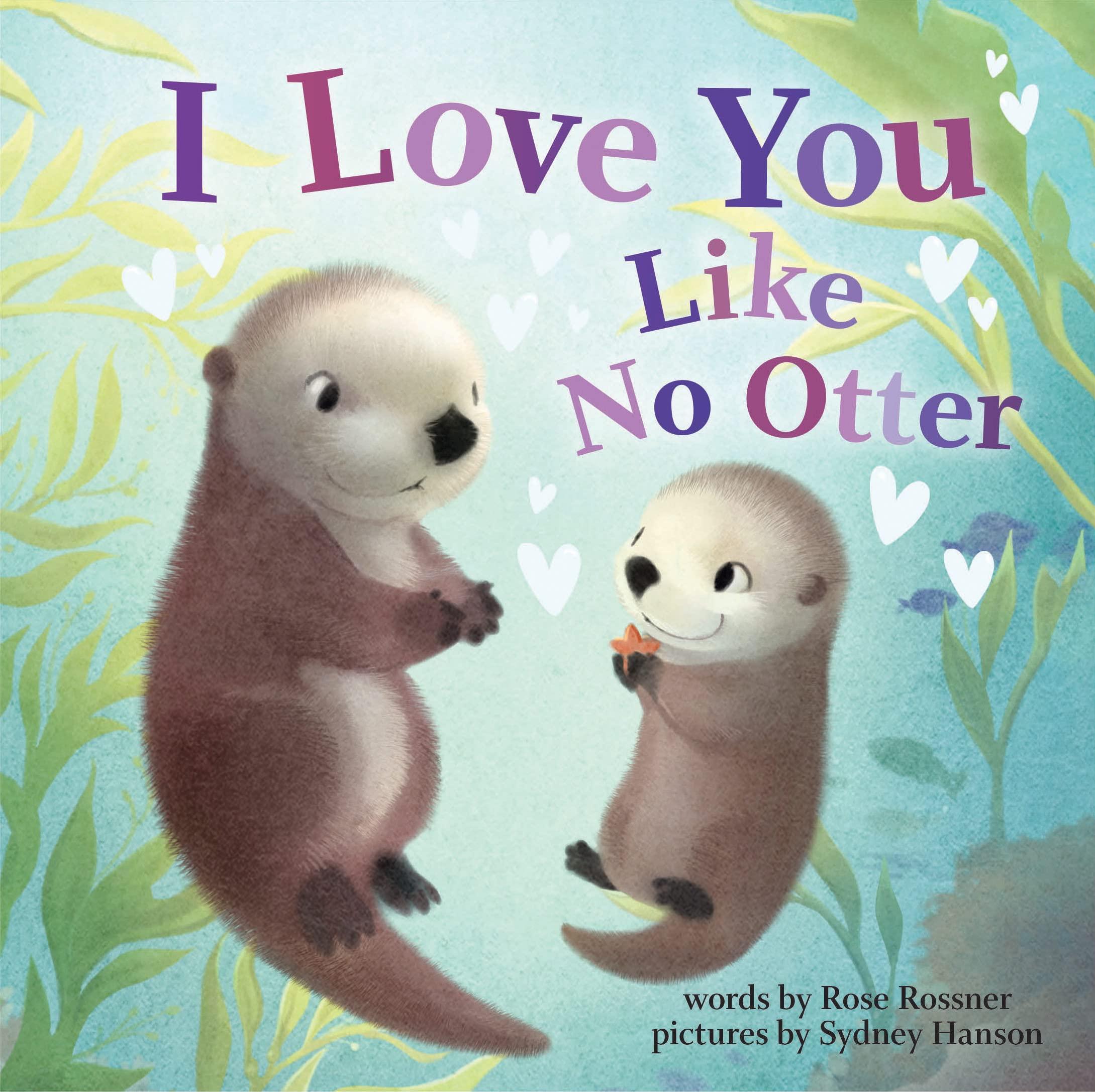 I Love You Like No Otter: The Perfect Baby Shower, Newborn, and Mother's Day Gift! (Welcome Little One Baby Gift Collection) (Punderland)