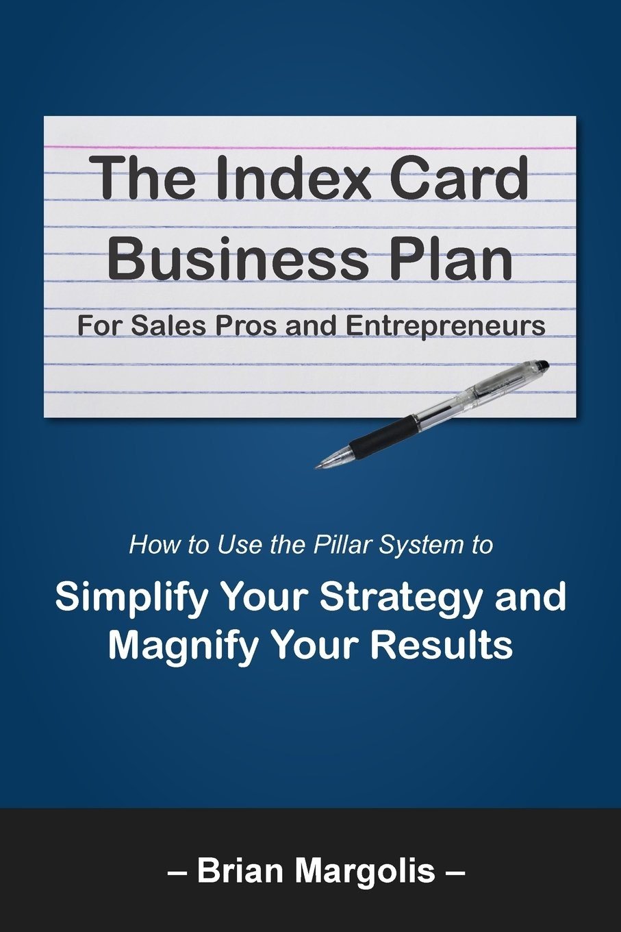 The Index Card Business Plan For Sales Pros and Entrepreneurs: How to Use the Pillar System to Simplify Your Strategy and Magnify Your Results - Product Image