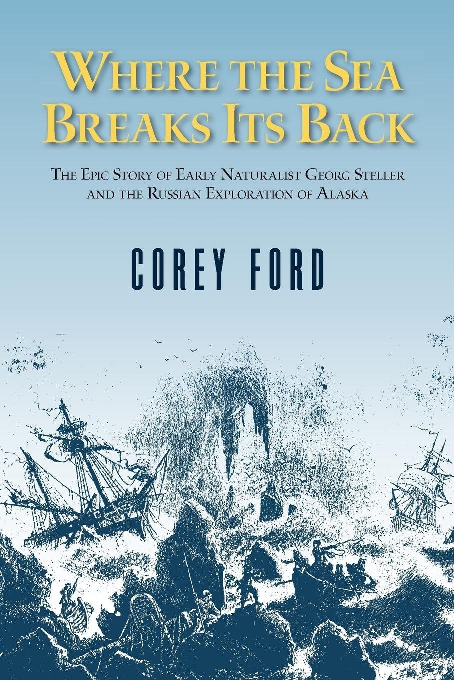 Where the Sea Breaks Its Back: The Epic Story of the Early Naturalist Georg Steller and the Russian Exploration of Alaska - Product Image