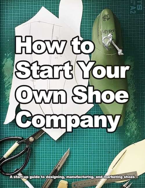 How to Start Your Own Shoe Company: A start-up guide to designing, manufacturing, and marketing shoes. (How Shoes are Made) - Product Image
