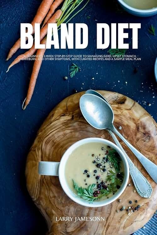 Bland Diet: A Beginner's 2-Week Step-by-Step Guide to Managing GERD, Upset Stomach, Heartburn, and Other Symptoms, With Curated Recipes and a Sample Meal Plan - Product Image