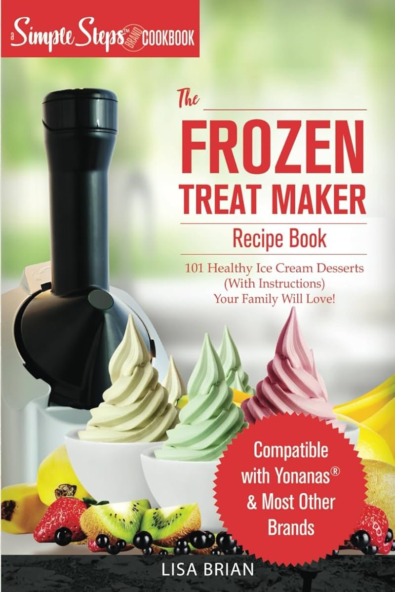 My Yonanas Frozen Treat Maker Soft Serve Ice Cream Machine Recipe Book, a Simple Steps Brand Cookbook: 101 Delicious Frozen Fruit & Vegan Ice Cream ... Simple Steps! (Sorbet Maker, Vegan Gifts) - Product Image