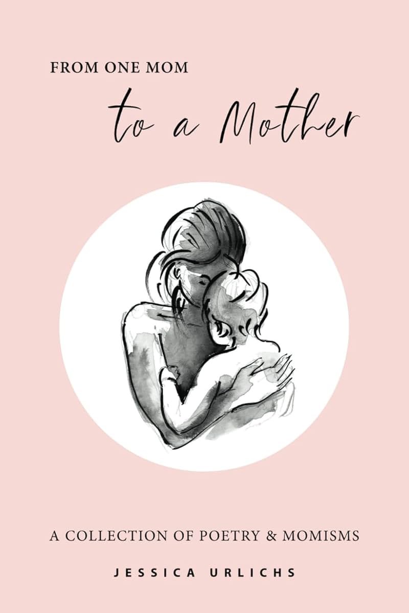 From One Mom to a Mother: Poetry & Momisms (Jessica Urlichs: Early Motherhood Poetry & Prose Collection) - Product Image