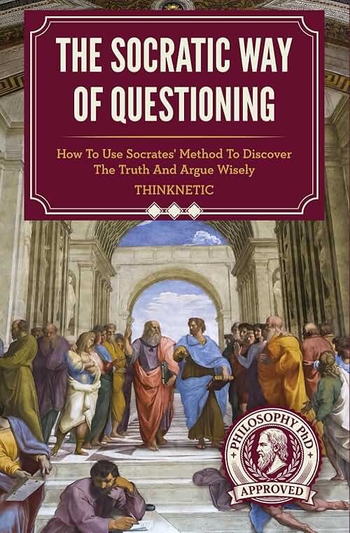The Socratic Way Of Questioning: How To Use Socrates' Method To Discover The Truth And Argue Wisely (Critical Thinking & Logic Mastery) - Product Image