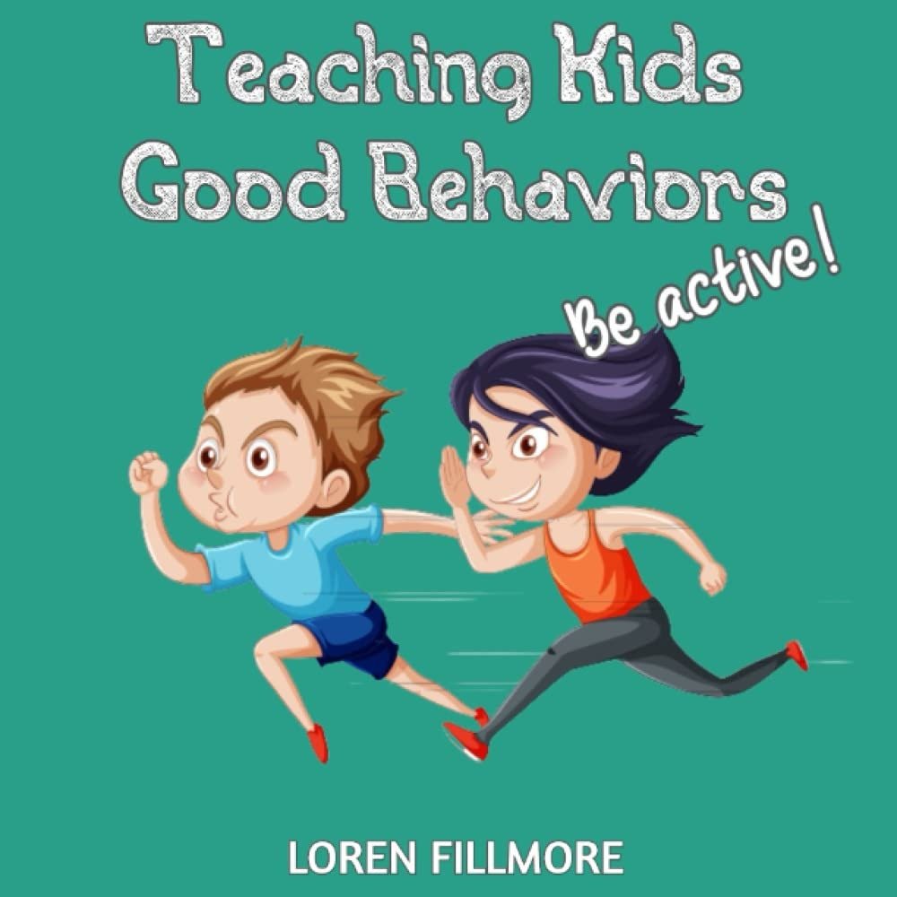 Teaching Kids Good Behaviors - Be Active: An inspiring lesson to keep our children at work and teach them how to spend time wisely (Understanding Children Feelings) - Product Image
