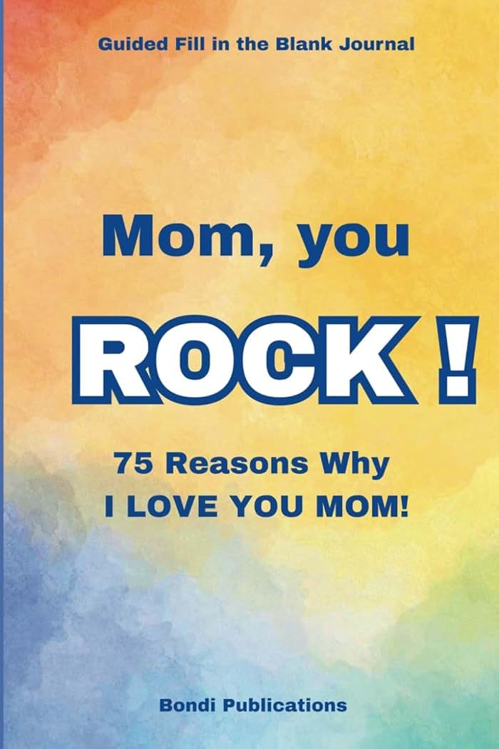 Mom, You ROCK!: 75 Reasons Why I Love You Mom! A Guided Fill in the Blank Journal - Product Image