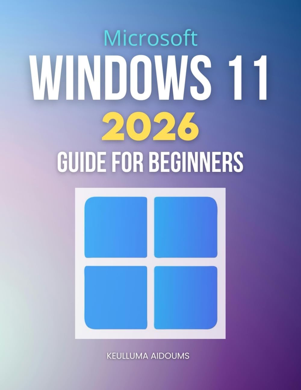 Microsoft Windows 11 2026 Guide for Beginners: Complete Step By Step Handbook To Master Modern Windows Features Security Performance Optimization And Cross Platform Integration With Confidence - Product Image