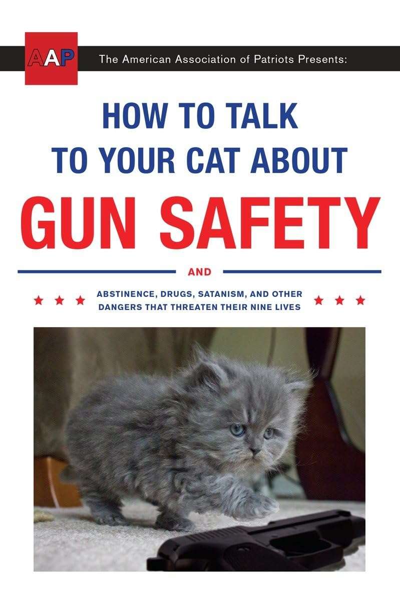 How to Talk to Your Cat About Gun Safety: And Abstinence, Drugs, Satanism, and Other Dangers That Threaten Their Nine Lives - Image 1