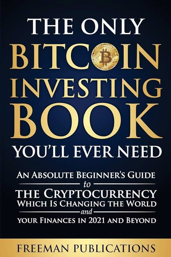 The Only Bitcoin Investing Book You'll Ever Need: An Absolute Beginner's Guide to the Cryptocurrency Which Is Changing the World and Your Finances in 2021 and Beyond - Product Image
