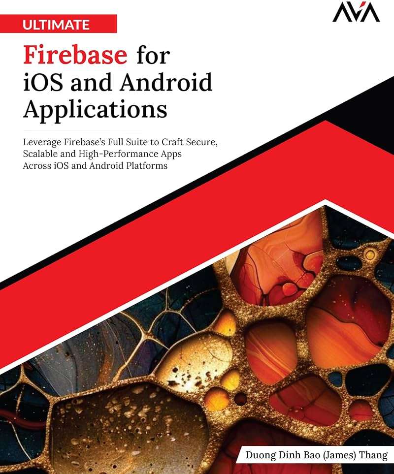 Ultimate Firebase for iOS and Android Applications: Leverage Firebase’s Full Suite to Craft Secure, Scalable and High-Performance Apps Across iOS and ... (Mobile App Developer — Android Focused Path) - Image 1