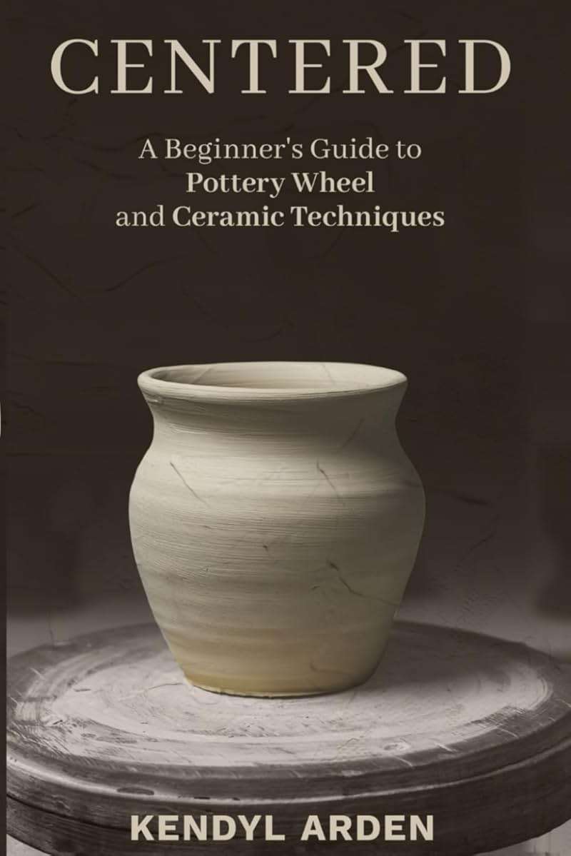Centered: A Beginner’s Guide to Pottery Wheel and Ceramic Techniques - Image 1