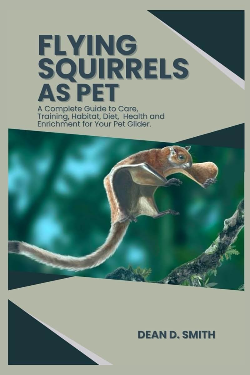 FLYING SQUIRRELS AS PET: A Complete Guide to Care, Training, Habitat, Diet, Health, and Enrichment for Your Pet Glider. - Product Image