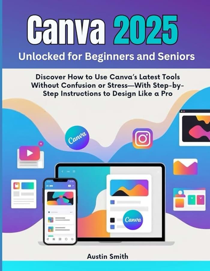Canva 2025 Unlocked for Beginners and Seniors: Discover How to Use Canva’s Latest Tools Without Confusion or Stress—With Step-by-Step Instructions to ... Multimedia And Software Updates (AMS)) - Product Image